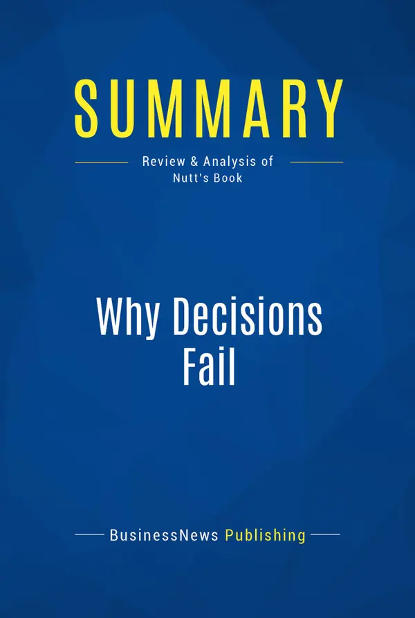 Summary: Why Decisions Fail : Review and Analysis of Nutt's Book