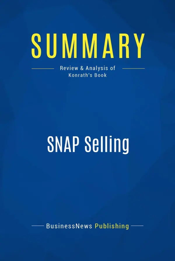 Summary: SNAP Selling : Review and Analysis of Konrath's Book