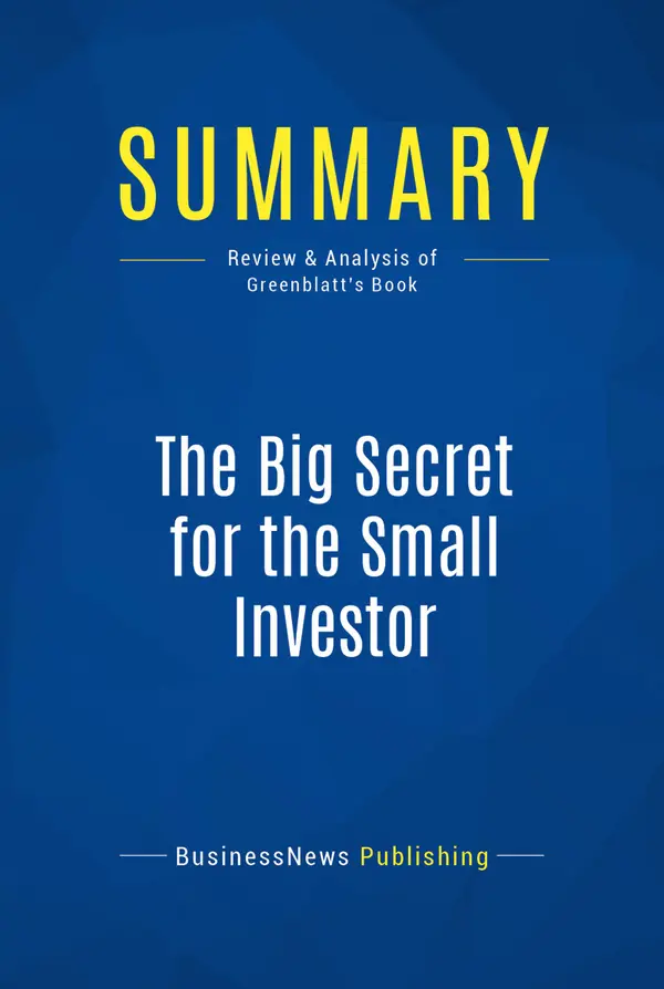 Summary: The Big Secret for the Small Investor : Review and Analysis of Greenblatt's Book
