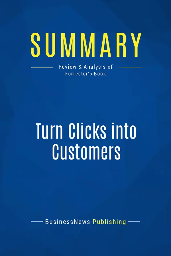 Summary: Turn Clicks into Customers : Review and Analysis of Forrester's Book