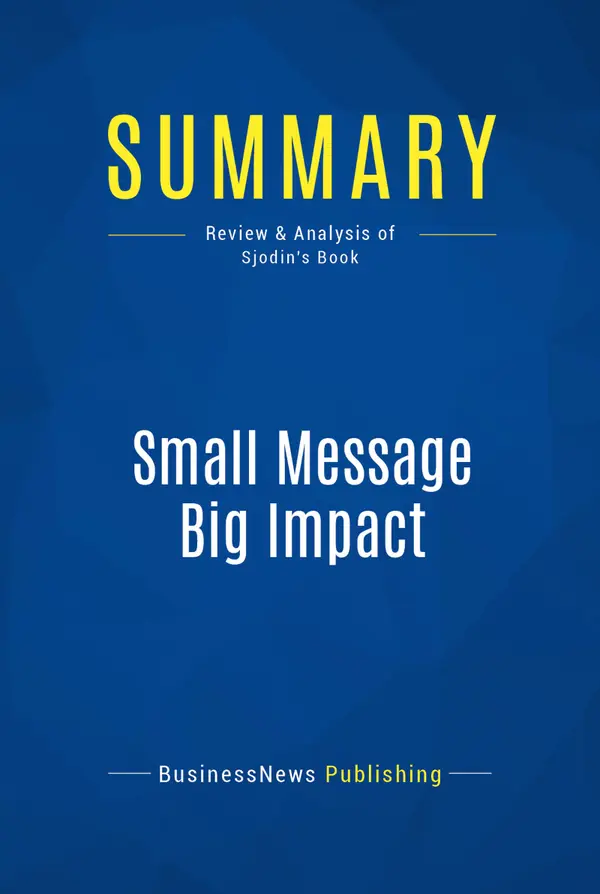 Summary: Small Message Big Impact : Review and Analysis of Sjodin's Book