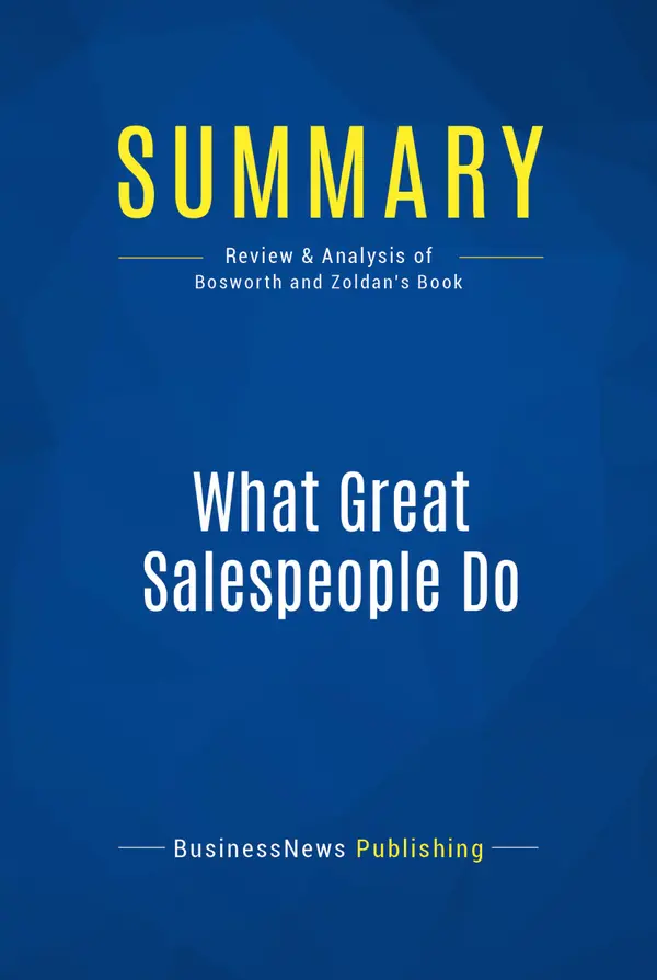 Summary: What Great Salespeople Do : Review and Analysis of Bosworth and Zoldan's Book