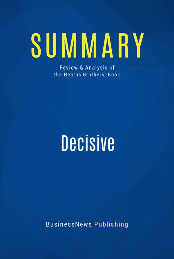 Summary: Decisive : Review and Analysis of the Heaths Brothers' Book