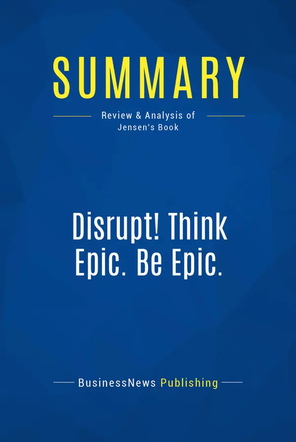 Summary: Disrupt! Think Epic. Be Epic. : Review and Analysis of Jensen's Book