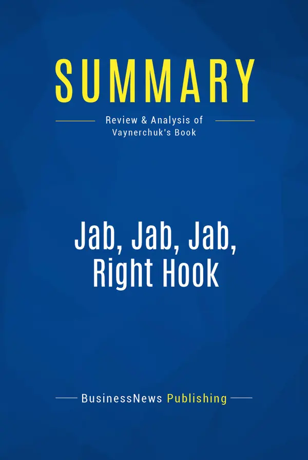 Summary: Jab, Jab, Jab, Right Hook : Review and Analysis of Vaynerchuk's Book