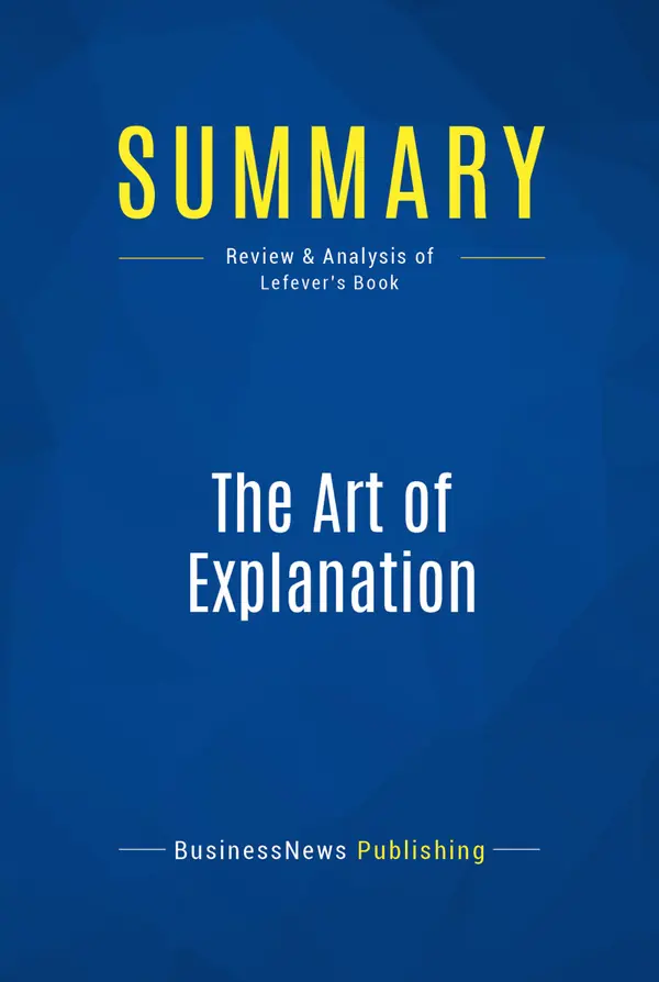Summary: The Art of Explanation : Review and Analysis of Lefever's Book