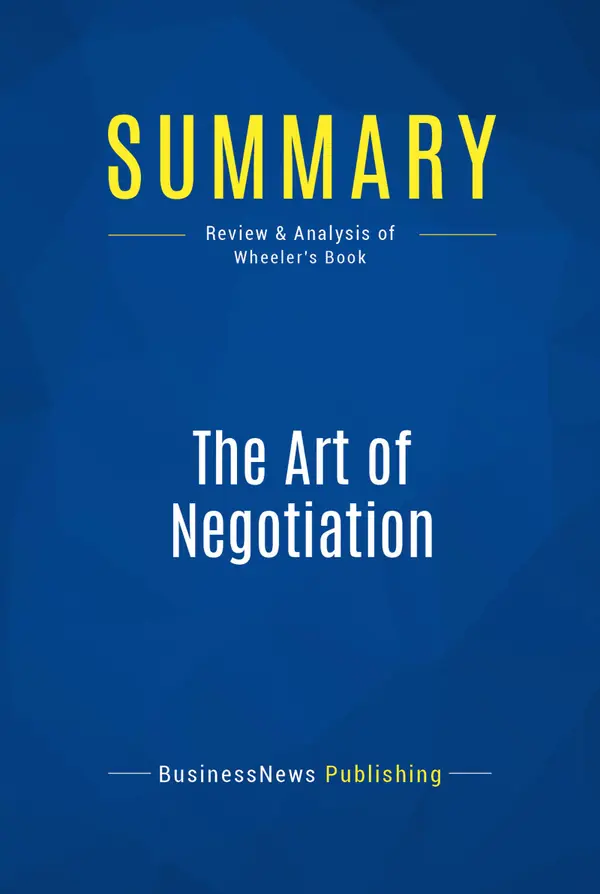 Summary: The Art of Negotiation : Review and Analysis of Wheeler's Book
