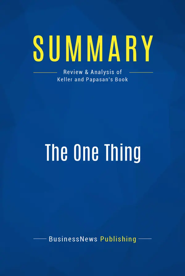 Summary: The One Thing : Review and Analysis of Keller and Papasan's Book