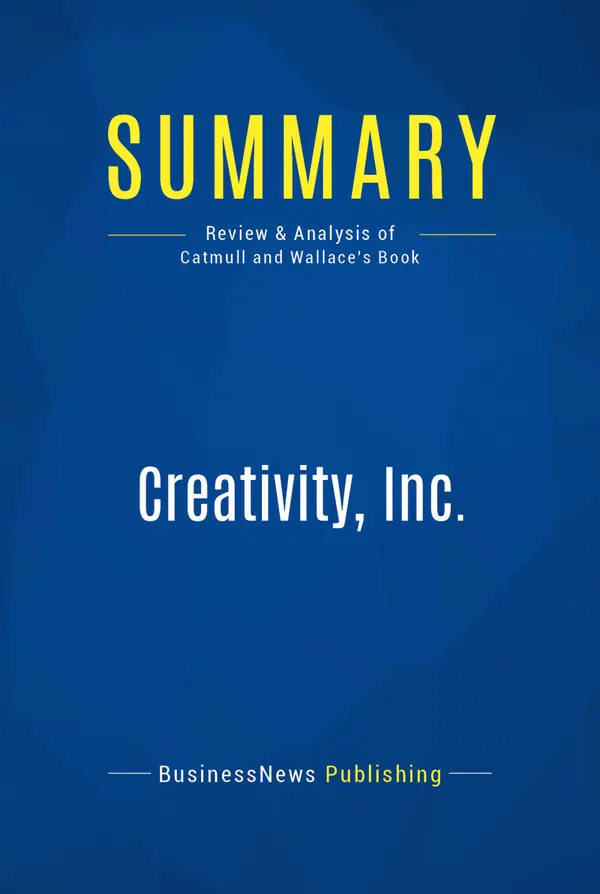 Summary: Creativity, Inc. : Review and Analysis of Catmull and Wallace's Book