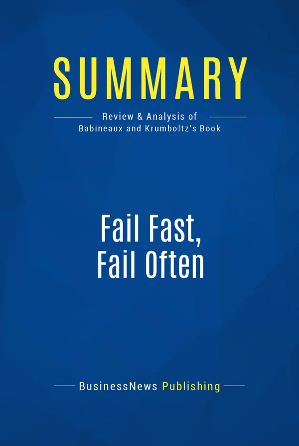 Summary: Fail Fast, Fail Often : Review and Analysis of Babineaux and Krumboltz's Book