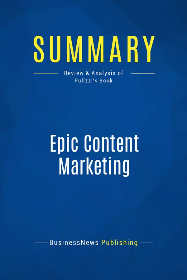 Summary: Epic Content Marketing : Review and Analysis of Pulizzi's Book