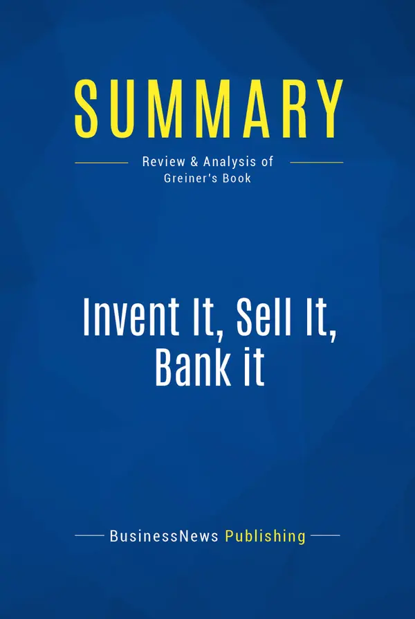 Summary: Invent It, Sell It, Bank it : Review and Analysis of Greiner's Book