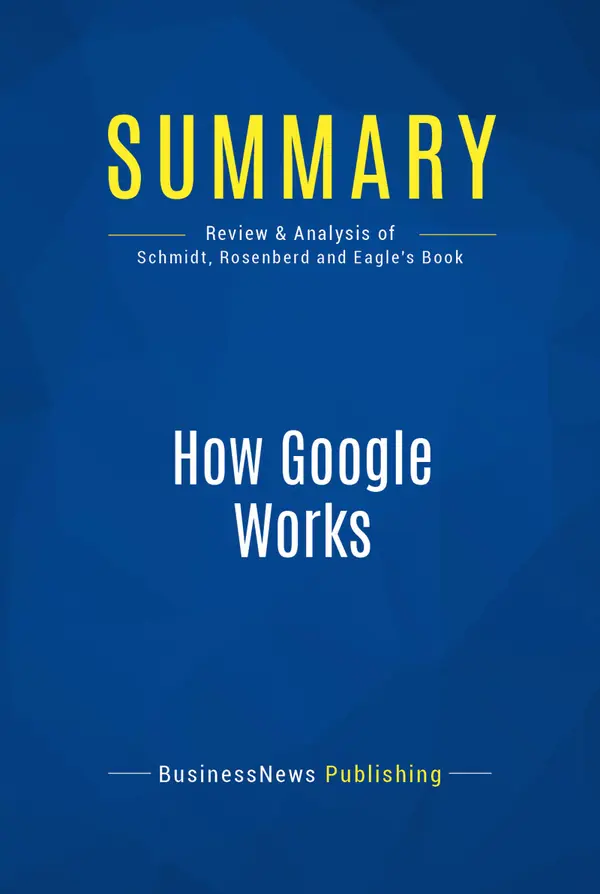 Summary: How Google Works : Review and Analysis of Schmidt, Rosenberd and Eagle's Book
