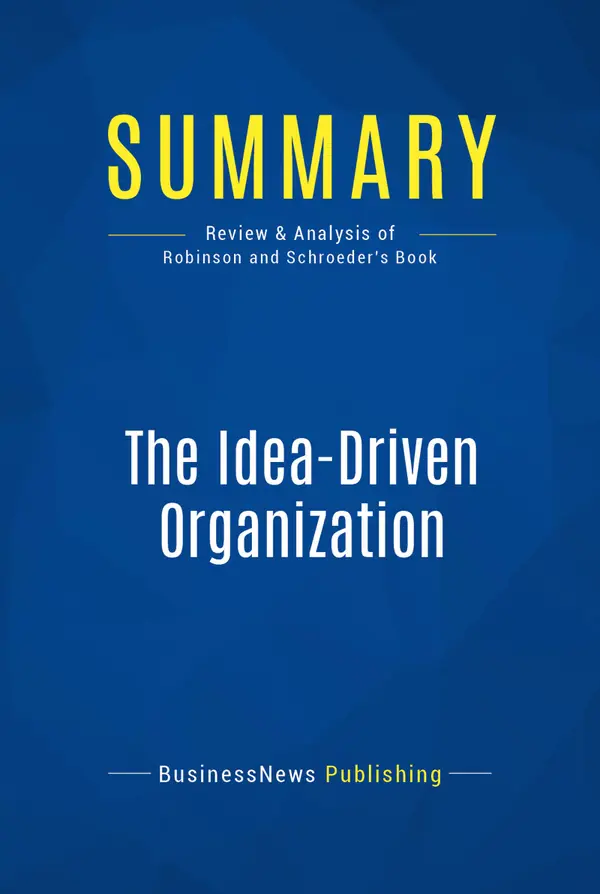 Summary: The Idea-Driven Organization : Review and Analysis of Robinson and Schroeder's Book