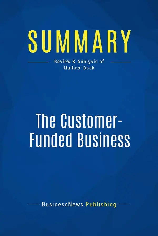 Summary: The Customer-Funded Business : Review and Analysis of Mullins' Book