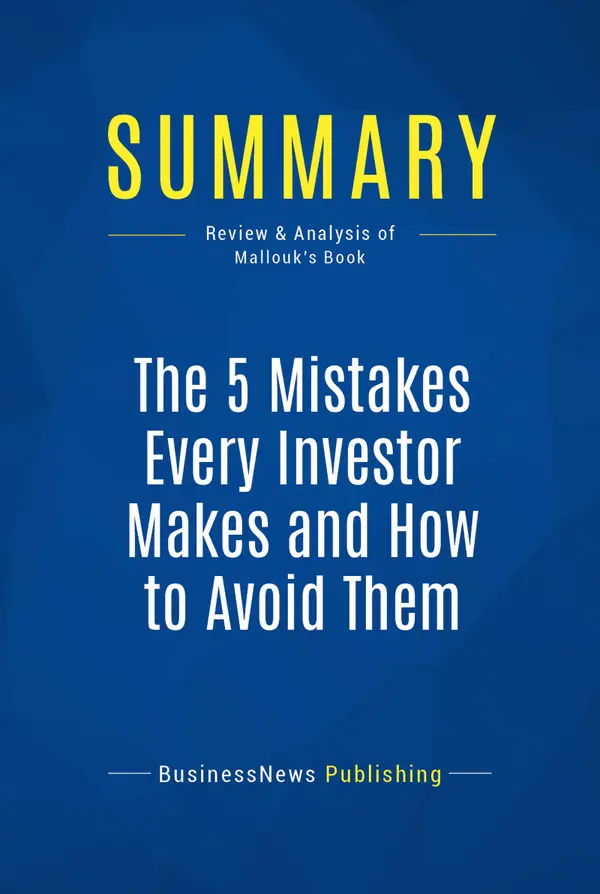 Summary: The 5 Mistakes Every Investor Makes and How to Avoid Them : Review and Analysis of Mallouk's Book