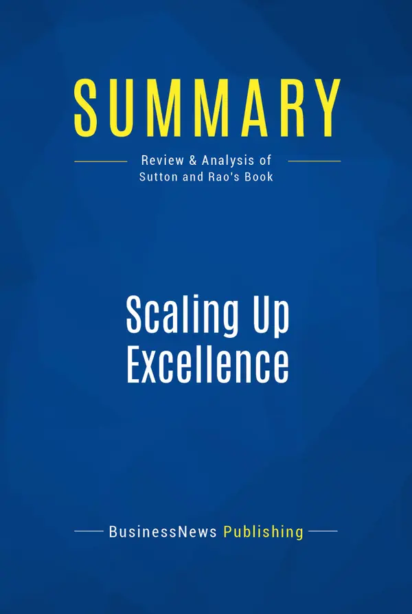 Summary: Scaling Up Excellence : Review and Analysis of Sutton and Rao's Book