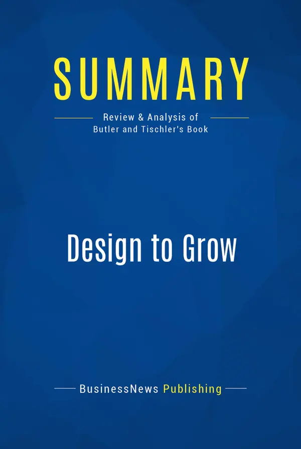 Summary: Design to Grow : Review and Analysis of Butler and Tischler's Book