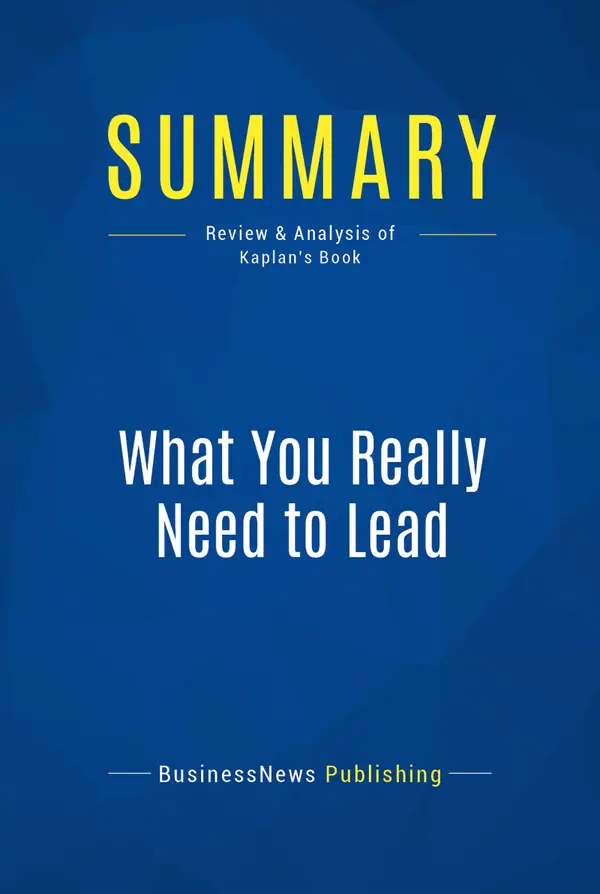 Summary: What You Really Need to Lead : Review and Analysis of Kaplan's Book