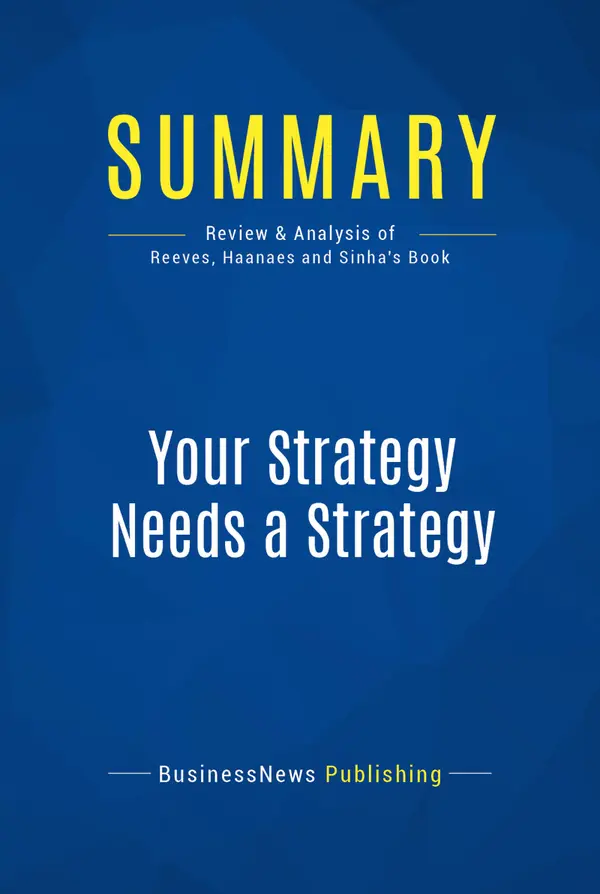 Summary: Your Strategy Needs a Strategy : Review and Analysis of Reeves, Haanaes and Sinha's Book