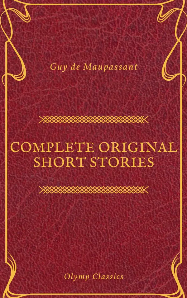 Guy De Maupassant: Complete Original Short Stories (Feathers Classics)