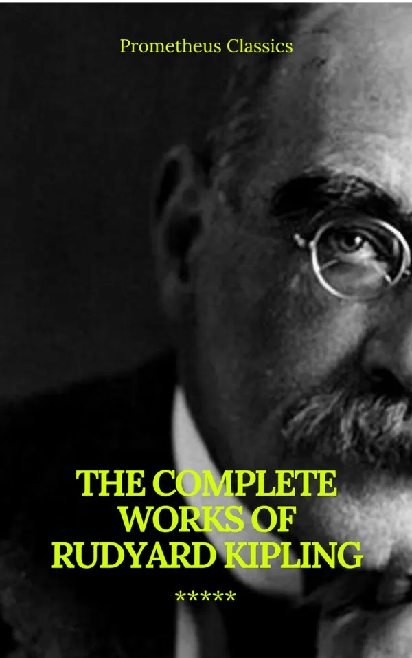 The Complete Works of Rudyard Kipling (Illustrated) (Prometheus Classics)