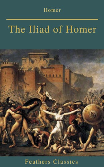 The Iliad of Homer (Feathers Classics) - Feathers Classics, Homer