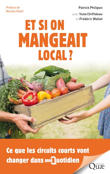 Et Si On Mangeait Local ? : Ce Que Les Circuits Courts Vont Changer Dans Mon Quotidien
