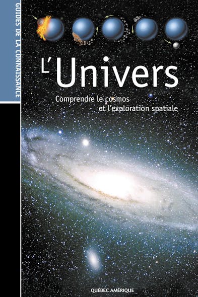 Les Guides De La Connaissance - L'univers : Comprendre Le Cosmos Et L’exploration Spatiale