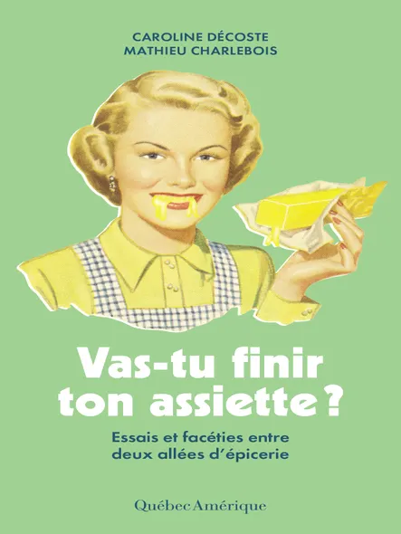Vas-Tu Finir Ton Assiette ? : Essais Et Facéties Entre Deux Allées D'épicerie