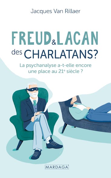 Freud Et Lacan, Des Charlatans ? : La Psychanalyse A-T-Elle Encore Une Place Au 21E Siècle ?