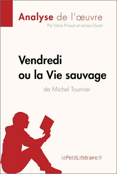 Vendredi Ou La Vie Sauvage De Michel Tournier (Analyse De L'oeuvre) : Analyse Complète Et Résumé Détaillé De L'oeuvre