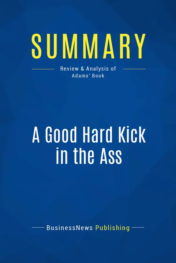 Summary: A Good Hard Kick in the Ass : Review and Analysis of Adams' Book