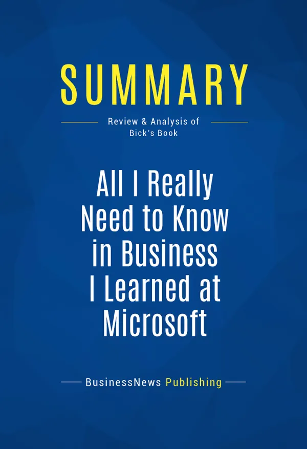 Summary: All I Really Need to Know in Business I Learned at Microsoft : Review and Analysis of Bick's Book