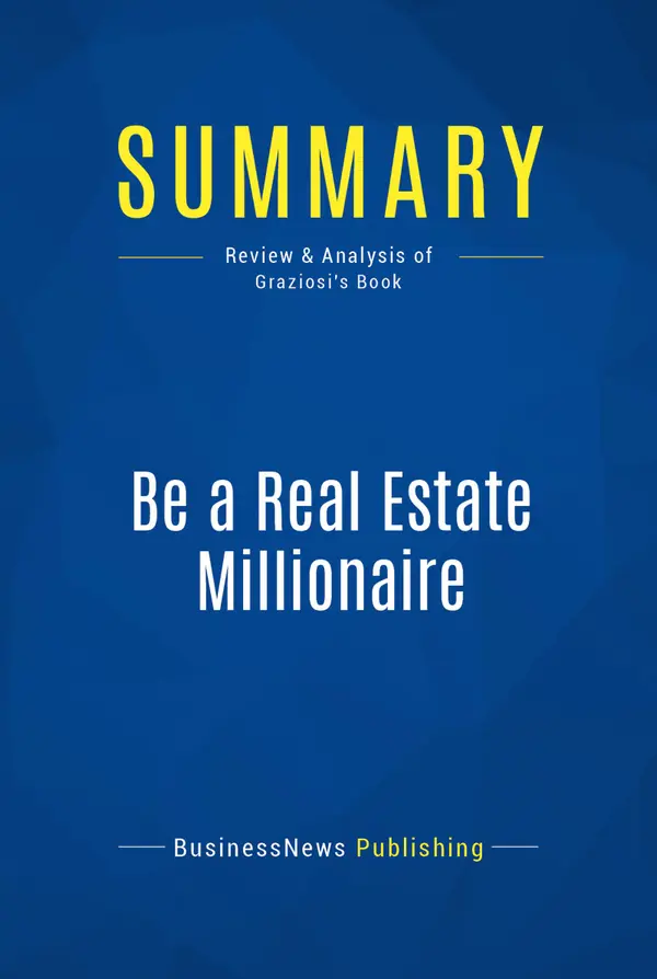 Summary: Be a Real Estate Millionaire : Review and Analysis of Graziosi's Book