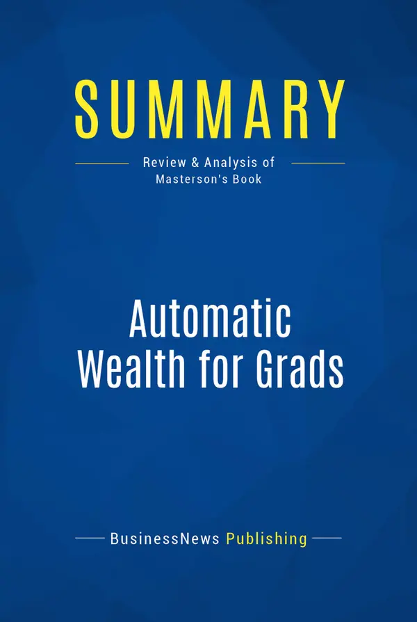 Summary: Automatic Wealth for Grads : Review and Analysis of Masterson's Book