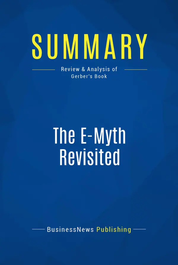 Summary: The E-Myth Revisited : Review and Analysis of Gerber's Book