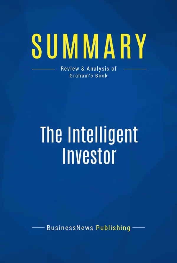 Summary: The Intelligent Investor : Review and Analysis of Graham's Book