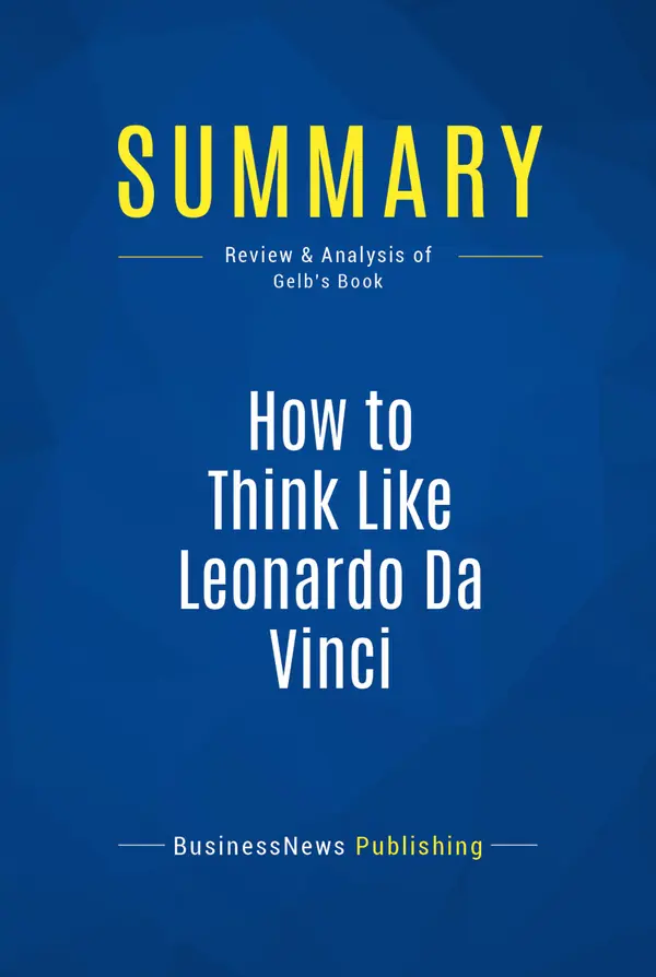 Summary: How to Think Like Leonardo Da Vinci : Review and Analysis of Gelb's Book