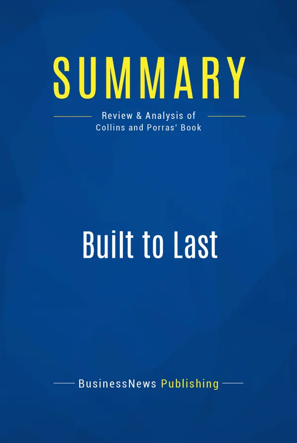 Summary: Built to Last : Review and Analysis of Collins and Porras' Book