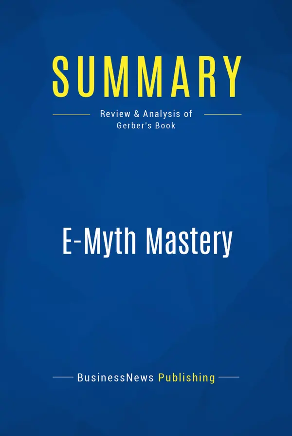 Summary: E-Myth Mastery : Review and Analysis of Gerber's Book