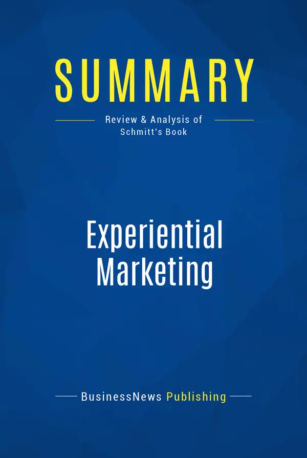 Summary: Experiential Marketing : Review and Analysis of Schmitt's Book