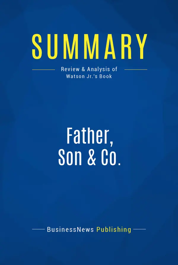 Summary: Father, Son & Co. : Review and Analysis of Watson Jr.'s Book