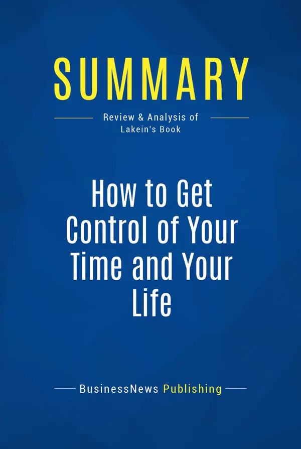 Summary: How to Get Control of Your Time and Your Life : Review and Analysis of Lakein's Book