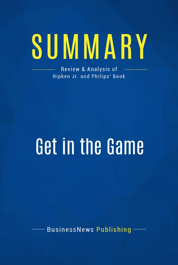 Summary: Get in the Game : Review and Analysis of Ripken Jr. and Philips' Book