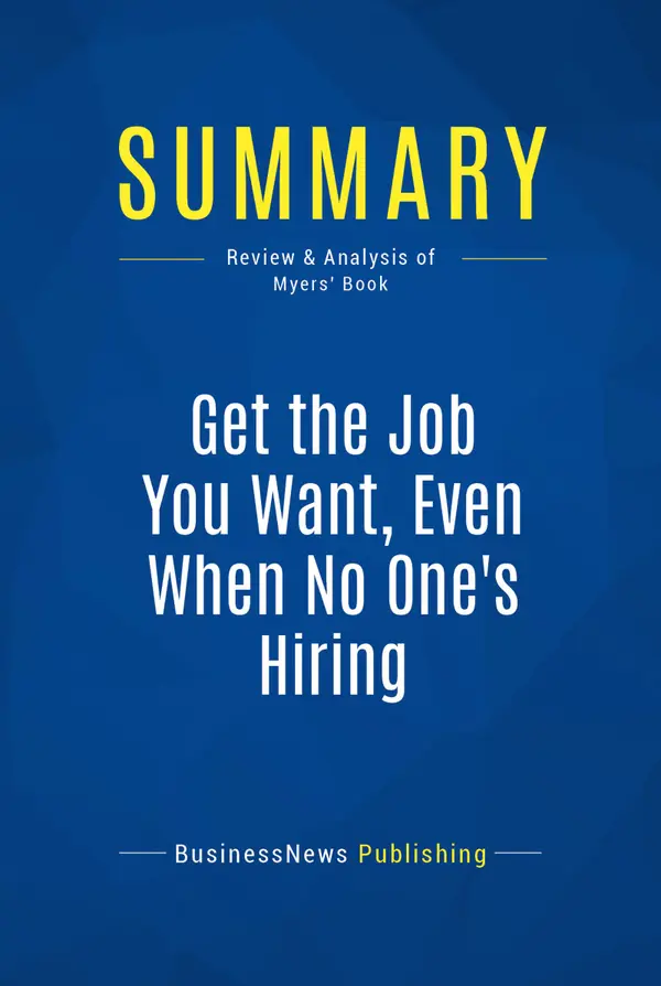 Summary: Get the Job You Want, Even When No One's Hiring : Review and Analysis of Myers' Book