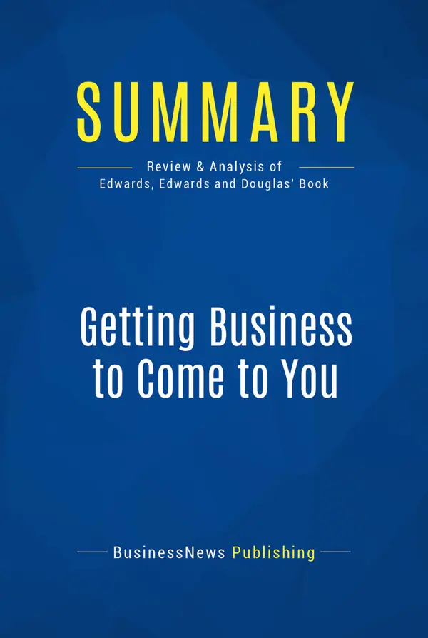 Summary: Getting Business to Come to You : Review and Analysis of Edwards, Edwards and Douglas' Book