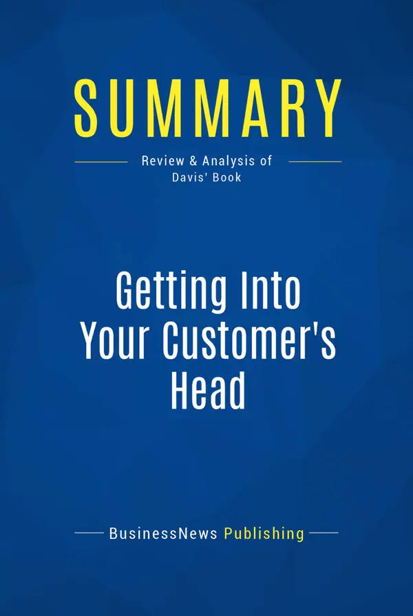 Summary: Getting Into Your Customer's Head : Review and Analysis of Davis' Book