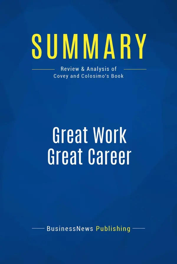 Summary: Great Work Great Career : Review and Analysis of Covey and Colosimo's Book