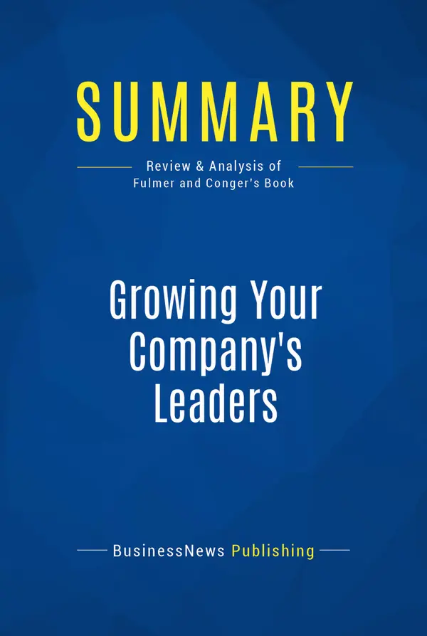 Summary: Growing Your Company's Leaders : Review and Analysis of Fulmer and Conger's Book